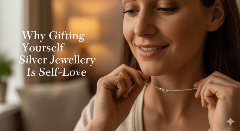 Why Gifting Yourself Silver Jewellery Is Self-Love - VerveJewels