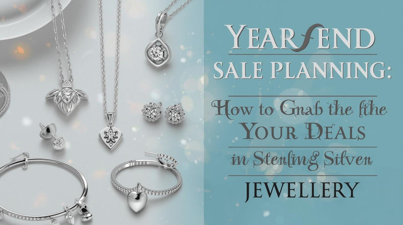 Year-End Sale Planning: How to Grab the Best Deals in Sterling Silver Jewellery